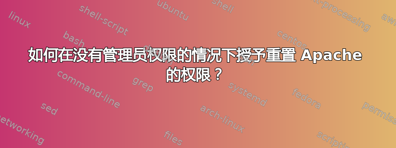 如何在没有管理员权限的情况下授予重置 Apache 的权限？