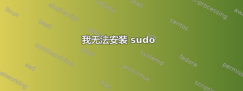 我无法安装 sudo 