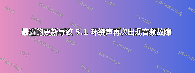 最近的更新导致 5.1 环绕声再次出现音频故障