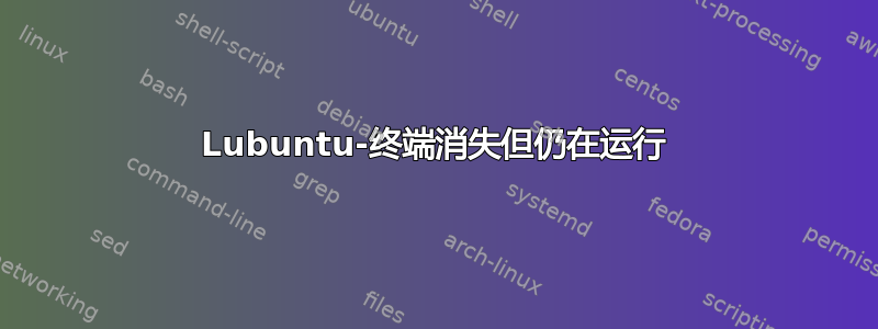 Lubuntu-终端消失但仍在运行