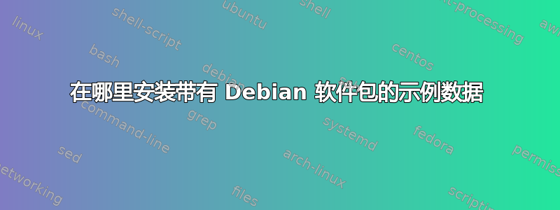 在哪里安装带有 Debian 软件包的示例数据