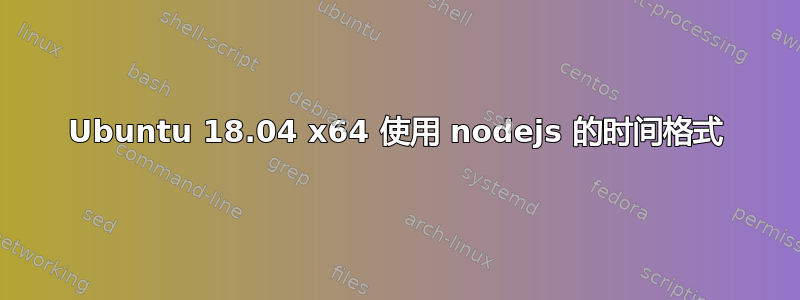 Ubuntu 18.04 x64 使用 nodejs 的时间格式