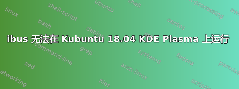 ibus 无法在 Kubuntu 18.04 KDE Plasma 上运行