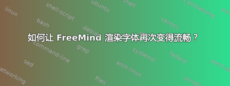 如何让 FreeMind 渲染字体再次变得流畅？