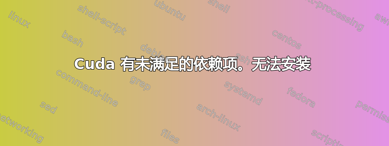 Cuda 有未满足的依赖项。无法安装