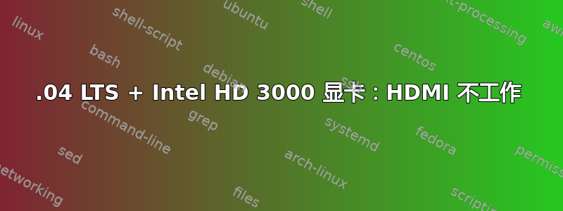 18.04 LTS + Intel HD 3000 显卡：HDMI 不工作