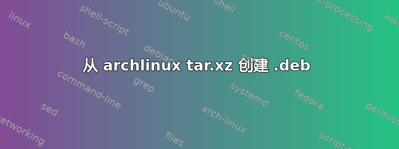 从 archlinux tar.xz 创建 .deb