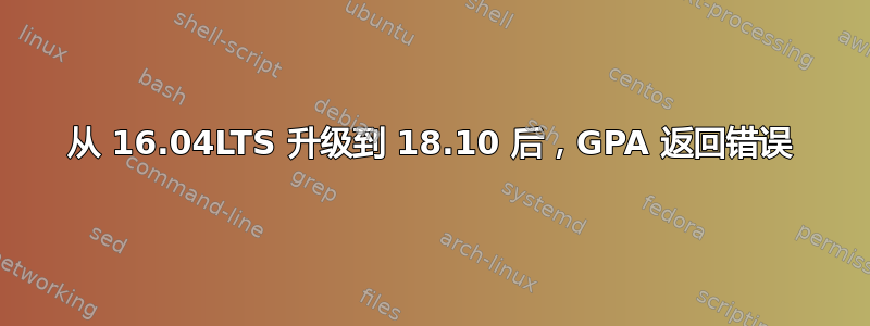 从 16.04LTS 升级到 18.10 后，GPA 返回错误