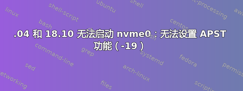 18.04 和 18.10 无法启动 nvme0：无法设置 APST 功能（-19）