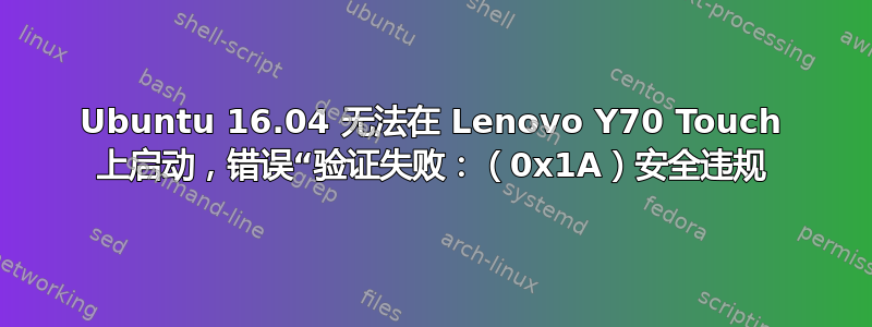 Ubuntu 16.04 无法在 Lenovo Y70 Touch 上启动，错误“验证失败：（0x1A）安全违规