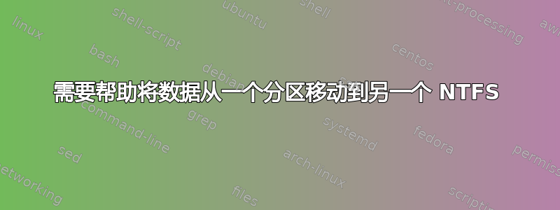 需要帮助将数据从一个分区移动到另一个 NTFS