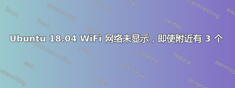 Ubuntu 18.04 WiFi 网络未显示，即使附近有 3 个