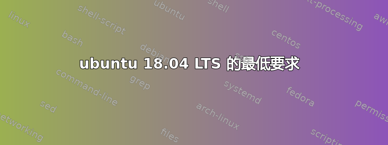 ubuntu 18.04 LTS 的最低要求 