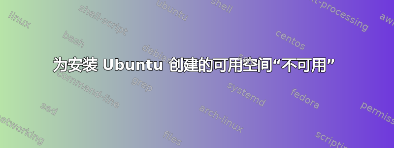 为安装 Ubuntu 创建的可用空间“不可用”