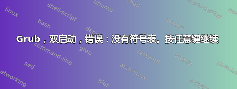 Grub，双启动，错误：没有符号表。按任意键继续