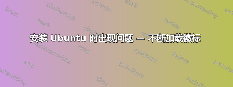 安装 Ubuntu 时出现问题 — 不断加载徽标