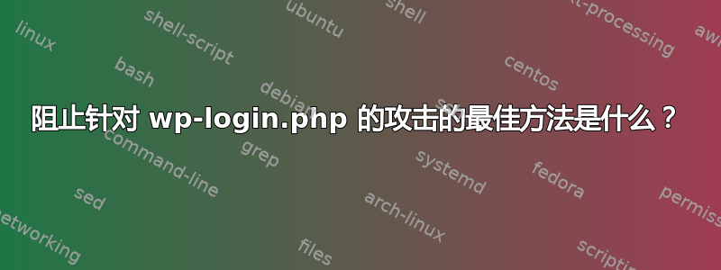 阻止针对 wp-login.php 的攻击的最佳方法是什么？