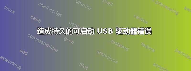 造成持久的可启动 USB 驱动器错误