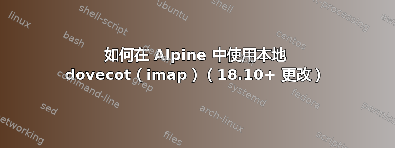 如何在 Alpine 中使用本地 dovecot（imap）（18.10+ 更改）