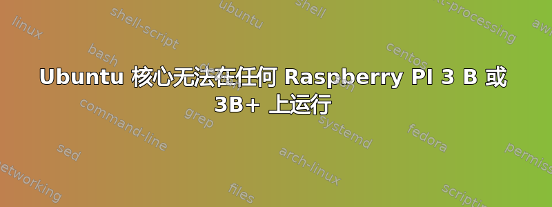 Ubuntu 核心无法在任何 Raspberry PI 3 B 或 3B+ 上运行