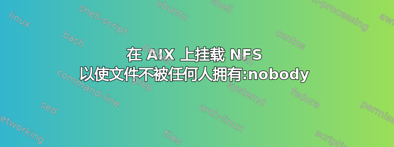 在 AIX 上挂载 NFS 以使文件不被任何人拥有:nobody