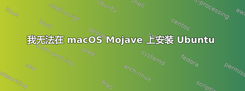 我无法在 macOS Mojave 上安装 Ubuntu