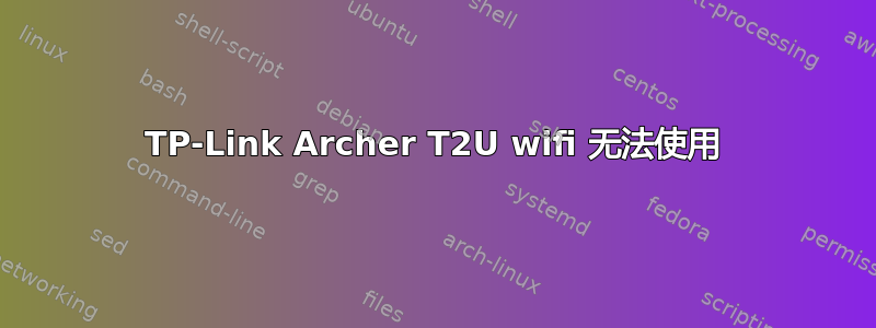 TP-Link Archer T2U wifi 无法使用