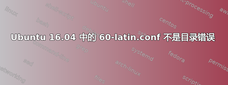 Ubuntu 16.04 中的 60-latin.conf 不是目录错误