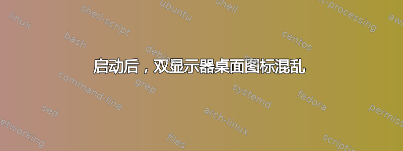 启动后，双显示器桌面图标混乱