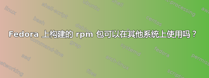 Fedora 上构建的 rpm 包可以在其他系统上使用吗？