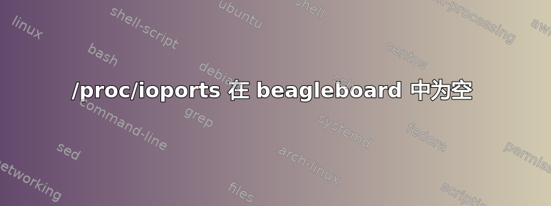 /proc/ioports 在 beagleboard 中为空