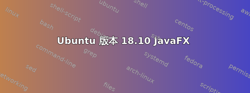 Ubuntu 版本 18.10 JavaFX