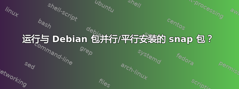 运行与 Debian 包并行/平行安装的 snap 包？