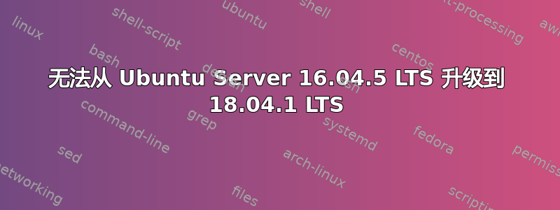 无法从 Ubuntu Server 16.04.5 LTS 升级到 18.04.1 LTS