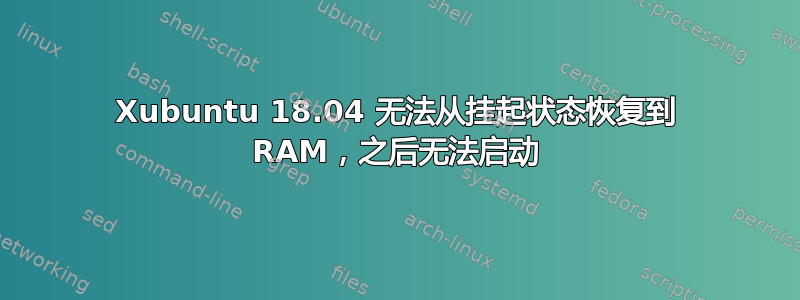 Xubuntu 18.04 无法从挂起状态恢复到 RAM，之后无法启动