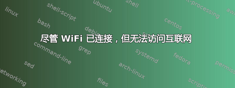 尽管 WiFi 已连接，但无法访问互联网