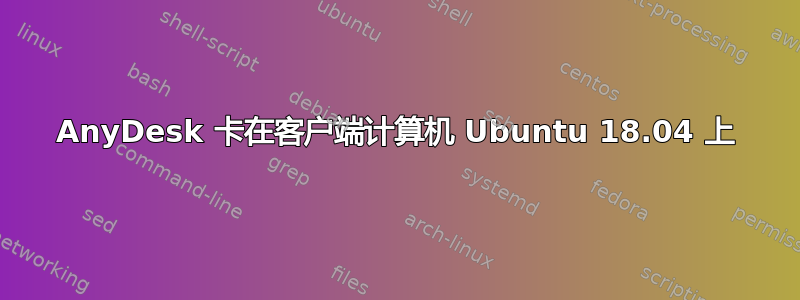 AnyDesk 卡在客户端计算机 Ubuntu 18.04 上