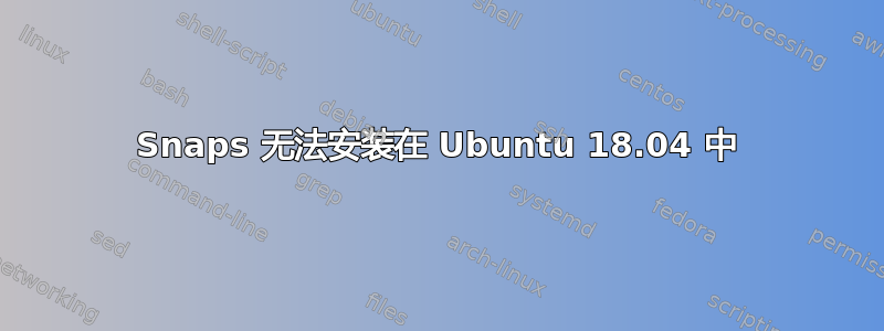 Snaps 无法安装在 Ubuntu 18.04 中