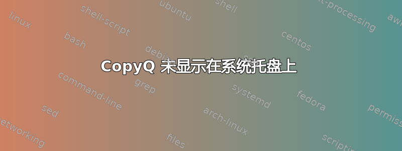 CopyQ 未显示在系统托盘上