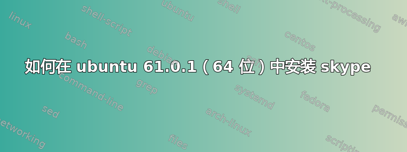 如何在 ubuntu 61.0.1（64 位）中安装 skype 