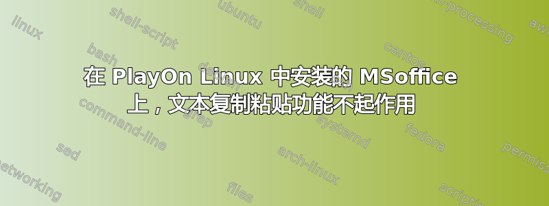 在 PlayOn Linux 中安装的 MSoffice 上，文本复制粘贴功能不起作用