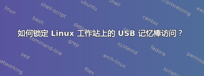 如何锁定 Linux 工作站上的 USB 记忆棒访问？