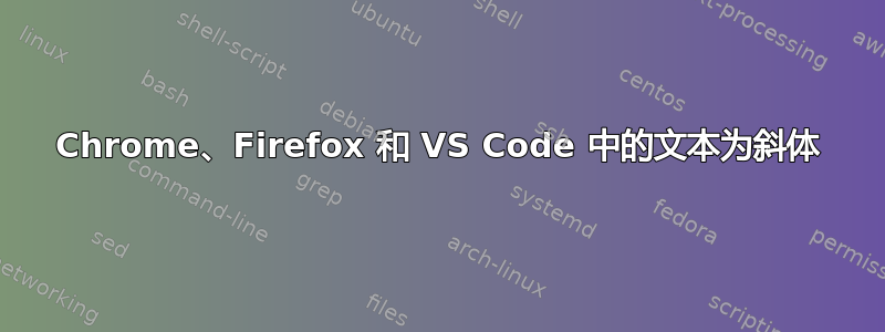 Chrome、Firefox 和 VS Code 中的文本为斜体