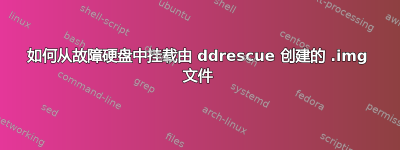 如何从故障硬盘中挂载由 ddrescue 创建的 .img 文件