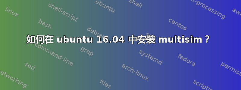 如何在 ubuntu 16.04 中安装 multisim？