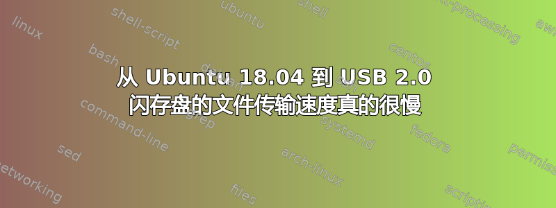 从 Ubuntu 18.04 到 USB 2.0 闪存盘的文件传输速度真的很慢