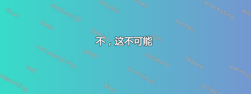 不，这不可能