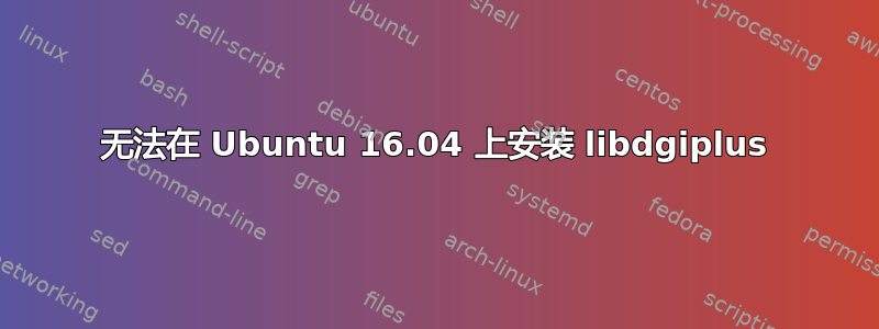 无法在 Ubuntu 16.04 上安装 libdgiplus