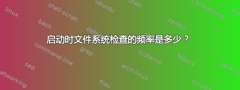 启动时文件系统检查的频率是多少？