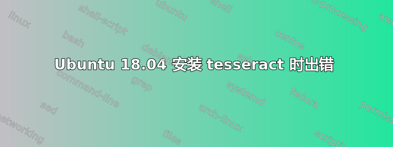 Ubuntu 18.04 安装 tesseract 时出错